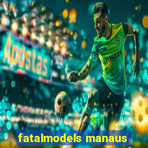 fatalmodels manaus